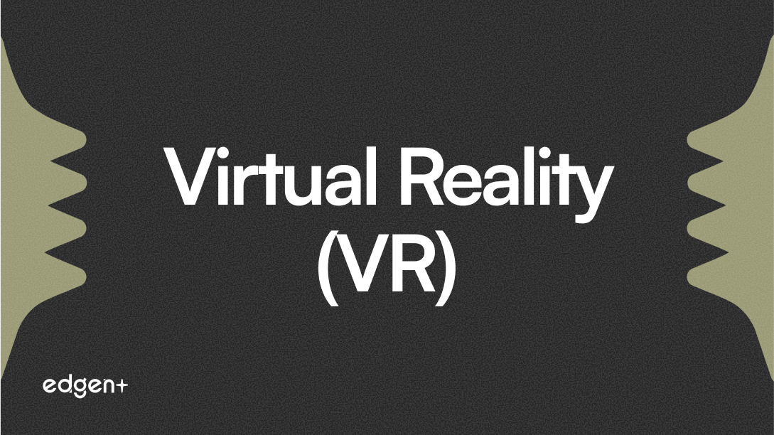 Virtual Reality (VR)